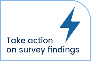 Take action on survey findings